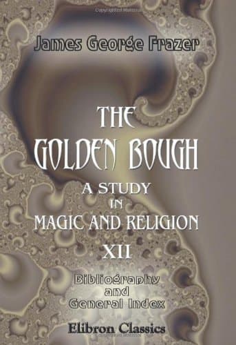 Cover of The Golden Bough A Study in Magic and Religion, XII. Bibliography and General Index