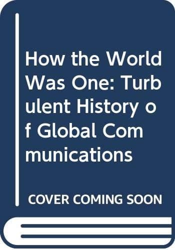 Cover of How the World was One The Turbulent History of Global Communications