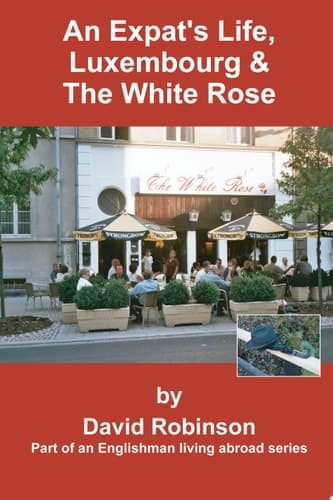 Cover of An Expat's Life, Luxembourg & the White Rose Part of an Englishman Living Abroad Series