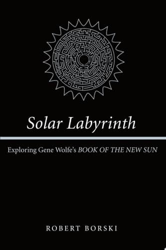 Cover of Solar Labyrinth Exploring Gene Wolfe's Book of the New Sun