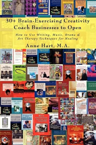 Cover of 30+ Brain-Exercising Creativity Coach Businesses to Open How to Use Writing, Music, Drama & Art Therapy Techniques for Healing