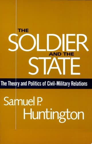 Cover of The Soldier and the State The Theory and Politics of Civil–Military Relations