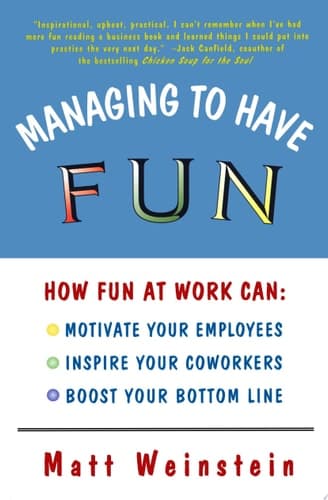Cover of Managing to Have Fun How Fun at Work Can Motivate Your Employees, Inspire Your Coworkers, and Boost Your Bottom Line