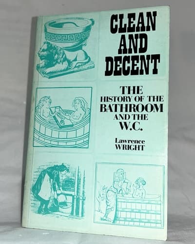 Cover of Clean and decent: The history of the bath and loo and of sundry habits, fashions & accessories of the toilet, principally in Great Britain, France & America