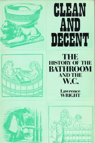 Cover of Clean and Decent The Fascinating History of the Bathroom & the Water Closet, and of Sundry Habits, Fashions & Accessories of the Toilet, Principally in Great Britain, France, & America