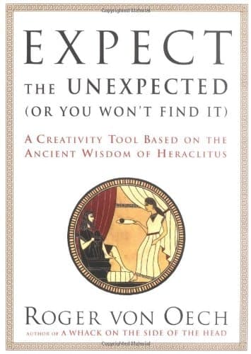 Cover of Expect the Unexpected (Or You Won't Find It): A Creativity Tool Based on the Ancient Wisdom of Heraclitus