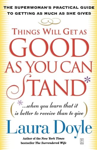 Cover of Things Will Get as Good as You Can Stand (. . . When you learn that it is better to receive than to give) The Superwoman's Practical Guide to Getting as Much as She Gives