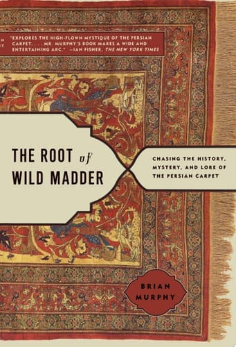 Cover of The Root of Wild Madder Chasing the History, Mystery, and Lore of the Persian Carpet