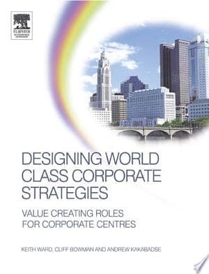 Cover of Designing World Class Corporate Strategies Value-creating Roles for Corporate Centres