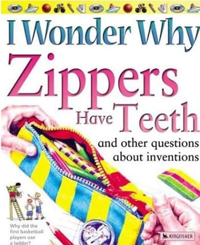 Cover of I Wonder Why Zippers Have Teeth And Other Questions About Inventions
