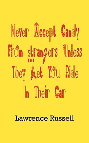 Cover of Never Accept Candy From Strangers Unless They Let You Ride In Their Car