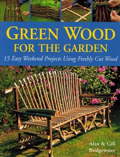 Cover of Green Wood for the Garden 15 Easy Weekend Projects Using Freshly Cut Wood
