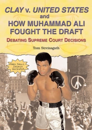 Cover of Clay V. United States and how Muhammad Ali Fought the Draft Debating Supreme Court Decisions
