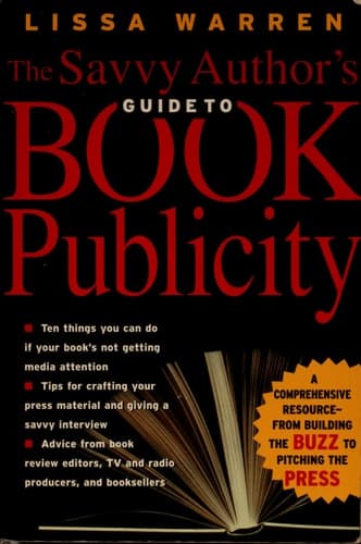 Cover of The Savvy Author's Guide To Book Publicity A Comprehensive Resource -- from Building the Buzz to Pitching the Press