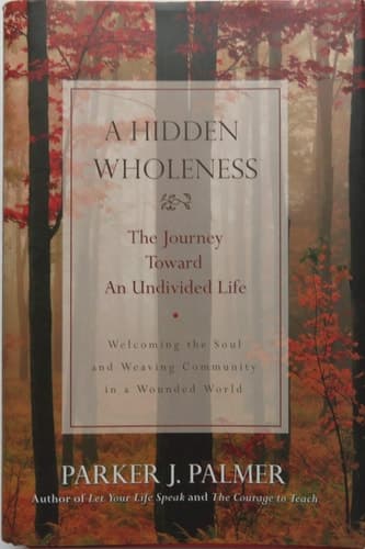 Cover of A Hidden Wholeness The Journey Toward an Undivided Life
