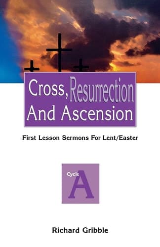 Cover of Cross, Resurrection, and Ascension First Lesson Sermons for Lent/Easter: Cycle a