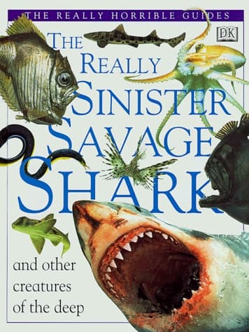 Cover of The Really Sinister Savage Shark: And Other Creatures of the Deep (Really Horrible Guides)
