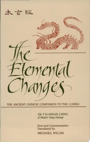 Cover of The Elemental Changes The Ancient Chinese Companion to the I Ching. The T'ai Hsüan Ching of Master Yang Hsiung Text and Commentaries translated by Michael Nylan