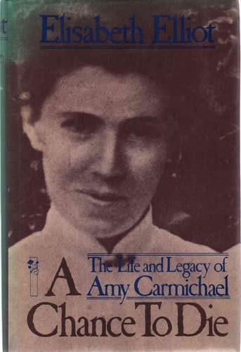 Cover of A Chance to Die The Life and Legacy of Amy Carmichael