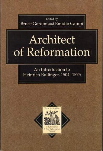 Cover of Architect of Reformation: An Introduction to Heinrich Bullinger, 1504-1575 (Texts and Studies in Reformation and Post-Reformation Thought)