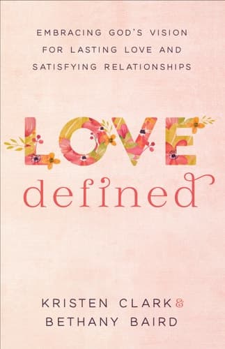 Cover of Love Defined Embracing God's Vision for Lasting Love and Satisfying Relationships