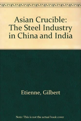 Cover of Asian Crucible: The Steel Industry in China and India