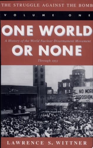 Cover of The Struggle Against the Bomb Volume One, One World or None: A History of the World Nuclear Disarmament Movement Through 1953