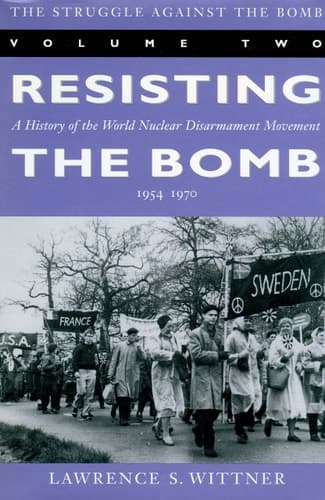 Cover of The Struggle Against the Bomb A History of the World Nuclear Disarmament. Resisting the bomb. Vol. 2