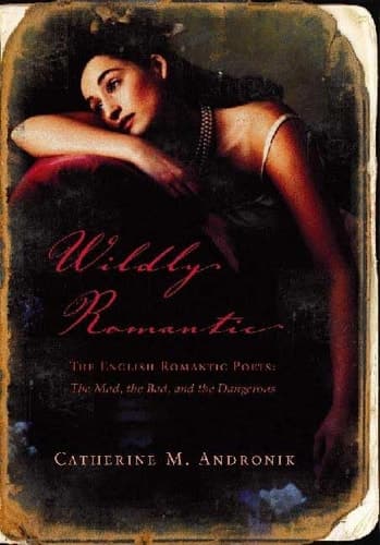 Cover of Wildly Romantic The English Romantic Poets: The Mad, the Bad, and the Dangerous