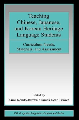 Cover of Teaching Chinese, Japanese, and Korean Heritage Language Students: Curriculum Needs, Materials, and Assessment (ESL & Applied Linguistics Professional Series)