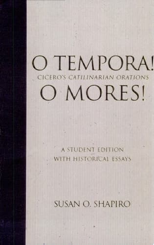Cover of O Tempora! O Mores! Cicero's Catilinarian Orations : a Student Edition with Historical Essays