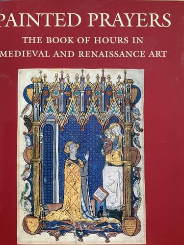 Cover of Painted Prayers: The Book of Hours in Medieval and Renaissance Art