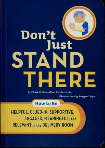 Cover of Don't Just Stand There How to Be Helpful, Clued-In, Supportive, Engaged & Relevant in the Delivery Room