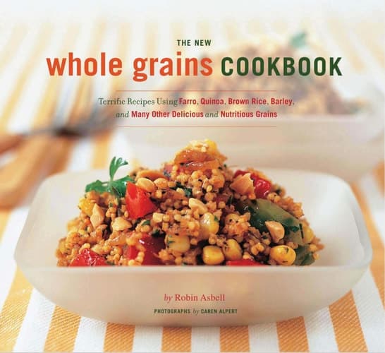 Cover of The New Whole Grain Cookbook Terrific Recipes Using Farro, Quinoa, Brown Rice, Barley, and Many Other Delicious and Nutritious Grains