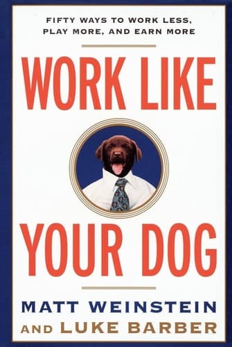 Cover of Work Like Your Dog Fifty Ways to Work Less, Play More, and Earn More