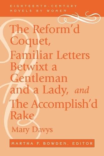 Cover of The Reform'd Coquet, Familiar Letters Betwixt a Gentleman and a Lady, and The Accomplish'd Rake (18th-Century Novels By Women)