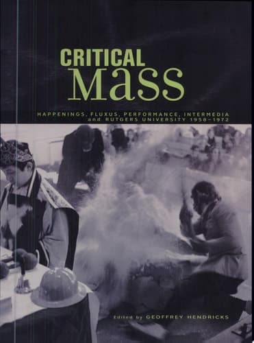 Cover of Critical Mass Happenings, Fluxus, Performance, Intermedia, and Rutgers University, 1958-1972