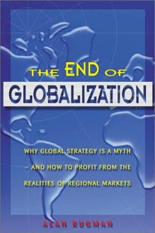 Cover of The End of Globalization Why Global Strategy is a Myth & how to Profit from the Realities of Regional Markets