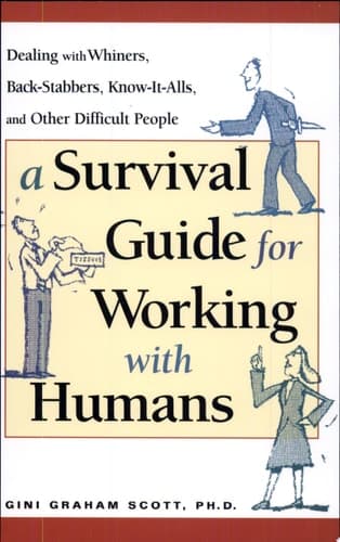 Cover of A Survival Guide for Working with Humans Dealing with Whiners, Back-stabbers, Know-it-alls, and Other Difficult People