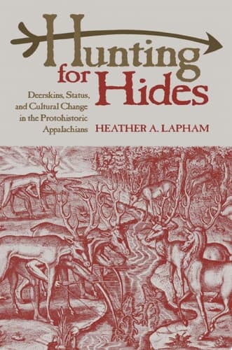 Cover of Hunting for Hides: Deerskins, Status, and Cultural Change in the Protohistoric Appalachians