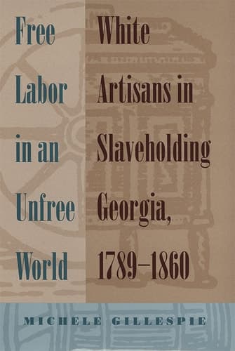Cover of Free Labor in an Unfree World White Artisans in Slaveholding Georgia, 1789-1860