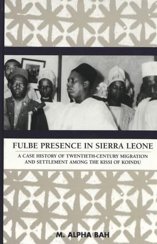 Cover of Fulbe Presence in Sierra Leone: A Case History of Twentieth-Century Migration and Settlement among the Kissi of Koindu (American University Studies)