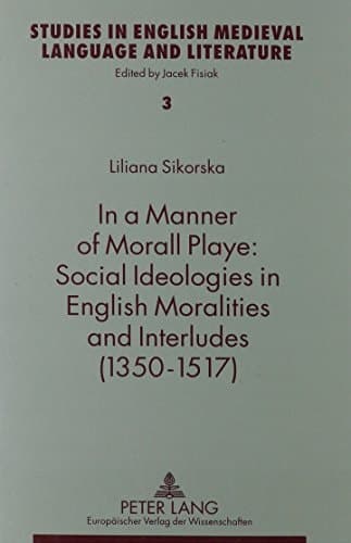 Cover of In a Manner of Morall Playe: Social Ideologies in English Moralities and Interludes, 1350-1517 (Studies in English Medieval Language and Literature,)