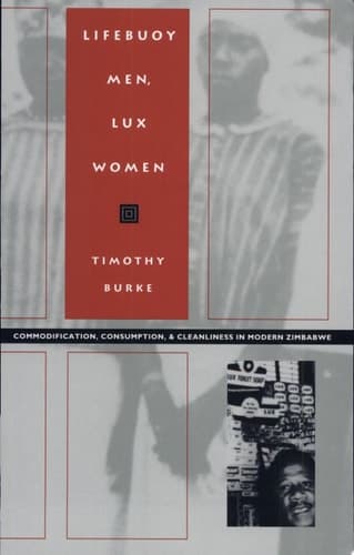 Cover of Lifebuoy Men, Lux Women Commodification, Consumption, and Cleanliness in Modern Zimbabwe