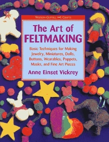 Cover of The Art of Feltmaking Basic Techniques for Making Jewelry, Miniatures, Dolls, Buttons, Wearables, Puppets, Masks, and Fine Art Pieces
