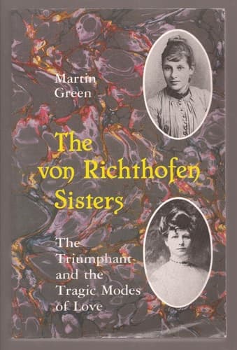 Cover of The Von Richthofen Sisters The Triumphant and the Tragic Modes of Love : Else and Frieda Von Richthofen, Otto Gross, Max Weber, and D.H. Lawrence, in the Years 1870-1970