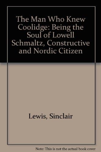 Cover of The Man Who Knew Coolidge: Being the Soul of Lowell Schmaltz, Constructive and Nordic Citizen