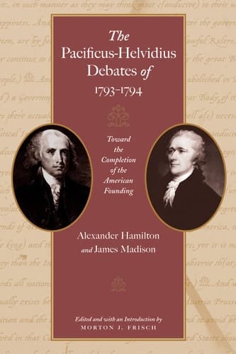 Cover of The Pacificus-Helvidius Debates of 1793–1794: Toward the Completion of the American Founding