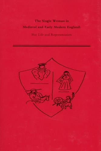 Cover of The Single Woman in Medieval and Early Modern England: Her Life and Representation (Medieval and Renaissance Texts & Studies)