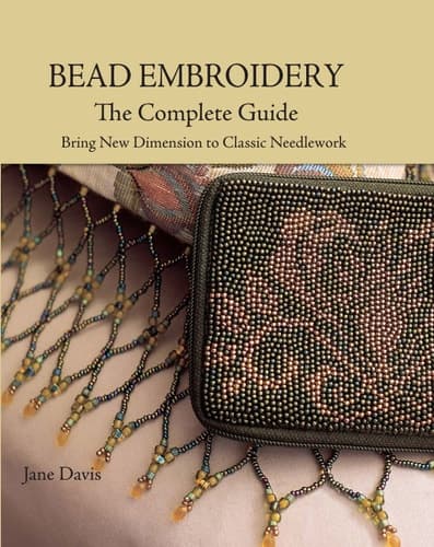 Cover of Bead Embroidery The Complete Guide Bring New Dimension to Classic Needlework